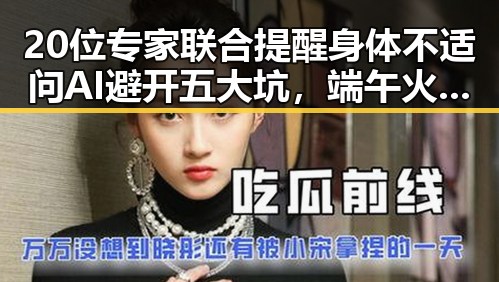 20位专家联合提醒身体不适问AI避开五大坑,端午火车票明日开售购票指南请收好