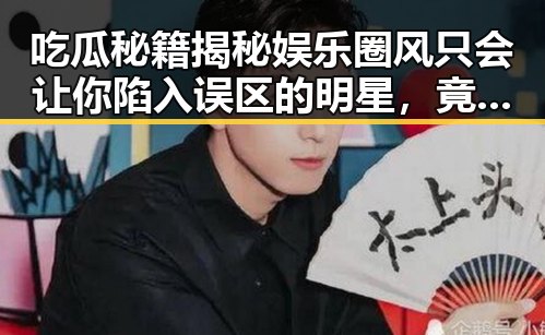 吃瓜秘籍揭秘娱乐圈风只会让你陷入误区的明星,竟然被脱口秀笑果圈粉
